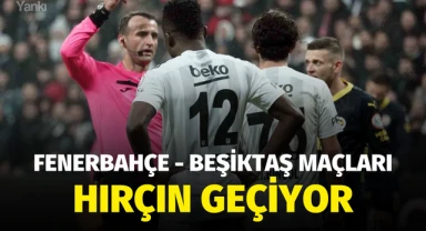 Fenerbahçe - Beşiktaş maçları hırçın geçiyor