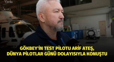 GÖKBEY'in Test Pilotu Arif Ateş, Dünya Pilotlar Günü dolayısıyla konuştu