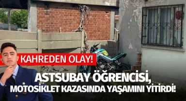 Kahreden olay! Hava astsubay öğrencisi, motosiklet kazasında yaşamını yitirdi!