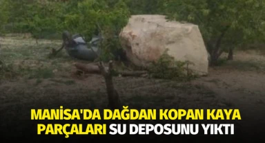 Manisa'da dağdan kopan kaya parçaları su deposunu yıktı