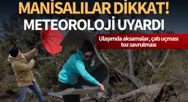 Manisalılar dikkat: Meteoroloji uyardı!