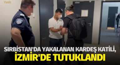 Sırbistan'da yakalanan kardeş katili, getirildiği İzmir'de tutuklandı