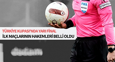 Türkiye Kupası'nda yarı final ilk maçlarının hakemleri belli oldu