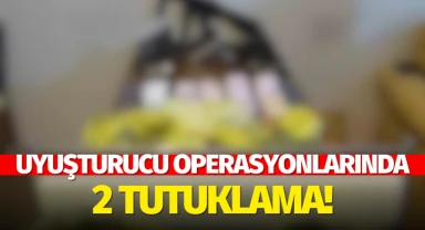 Uyuşturucu operasyonlarında 2 tutuklama!