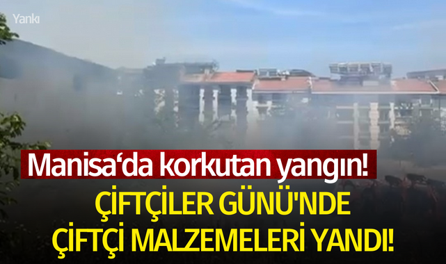 Çiftçiler Günü'nde çiftçi malzemeleri yandı!