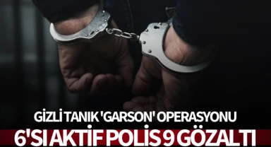 Gizli tanık 'Garson' operasyonu: 6'sı aktif polis 9 gözaltı