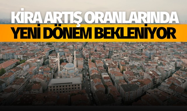 Kira artış oranlarında yeni dönem bekleniyor