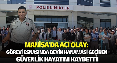 Manisa'da acı olay: Görevi esnasında beyin kanaması geçiren güvenlik görevlisi son yolculuğuna uğurlandı