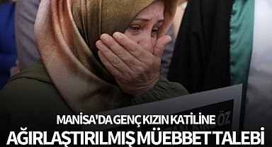 Manisa'da genç kızın katiline ağırlaştırılmış müebbet talebi