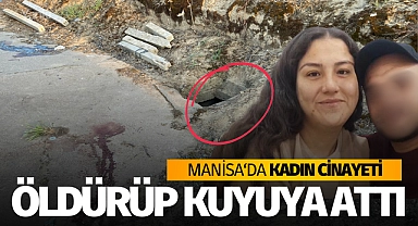 Manisa'da kadın cinayeti..Birlikte yaşadığı kadını öldürüp kuyuya attı