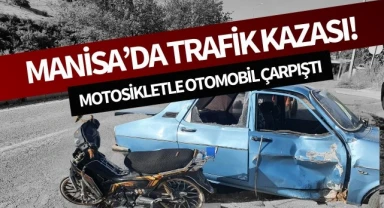 Manisa'da kaza: Motosikletle otomobil çarpıştı!