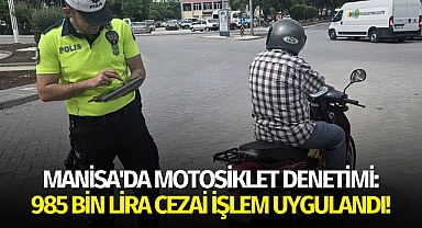 Manisa'da motosiklet denetimi: 985 bin lira cezai işlem uygulandı!