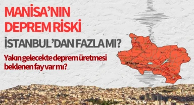 Manisa'daki deprem riski İstanbul'dan fazla mı?