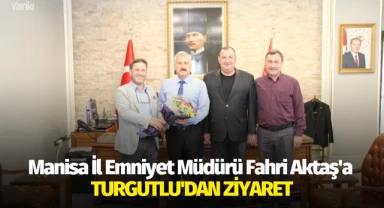 Manisa İl Emniyet Müdürü Fahri Aktaş'a Turgutlu'dan ziyaret