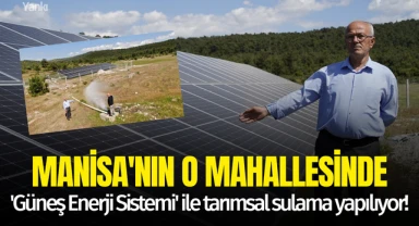 Manisa'nın o mahallesinde 'Güneş Enerji Sistemi' ile tarımsal sulama yapılıyor!