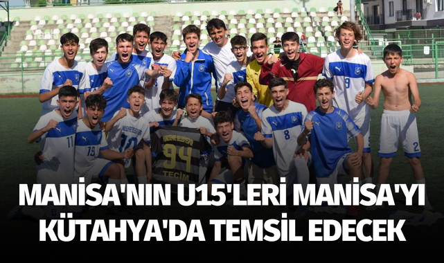 Manisa'nın U15'leri Manisa'yı Kütahya'da temsil edecek