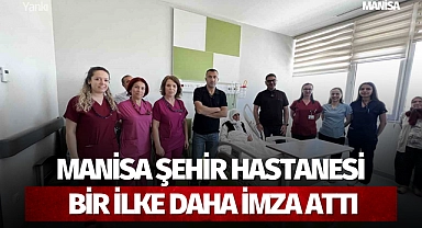 Manisa Şehir Hastanesi bir ilke daha imza attı