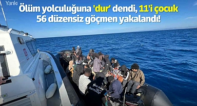 Ölüm yolculuğuna 'dur' dendi, 11'i çocuk 56 düzensiz göçmen yakalandı!