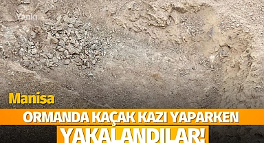 Ormanda kaçak kazı yaparken yakalandılar!