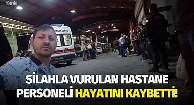 Silahla vurulan hastane personeli hayatını kaybetti!