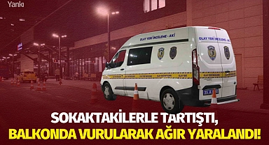 Sokaktakilerle tartıştı, balkonda vurularak ağır yaralandı!