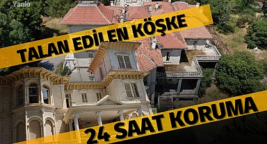 Talan edilen köşke 24 saat koruma