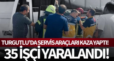 Turgutlu'da servis araçları kaza yaptı: 35 işçi yaralandı!