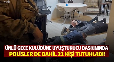 Ünlü gece kulübüne uyuşturucu baskınında polisler de dahil 21 kişi tutukladı!