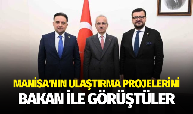 Manisa'nın ulaştırma projelerini Bakan ile görüştüler