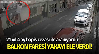 Balkon faresi yakayı ele verdi! 21 yıl kesinleşmiş hapis cezasıyla aranıyordu..