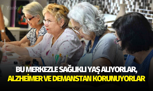 Bu merkezle sağlıklı yaş alıyorlar, Alzheimer ve demanstan korunuyorlar