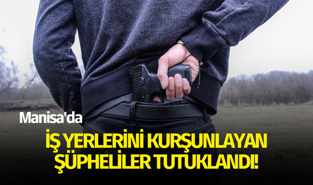 İş yerlerini kurşunlayan şüpheliler tutuklandı!