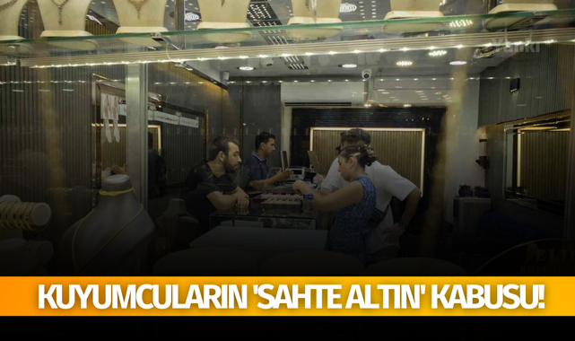 Kuyumcuların 'sahte altın' kabusu!