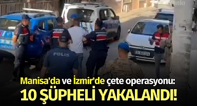 Manisa'da ve İzmir'de çete operasyonu: 10 şüpheli yakalandı!