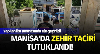 Manisa'da zehir taciri tutuklandı!