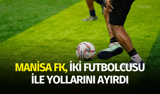 Manisa FK, iki futbolcusu ile yollarını ayırdı