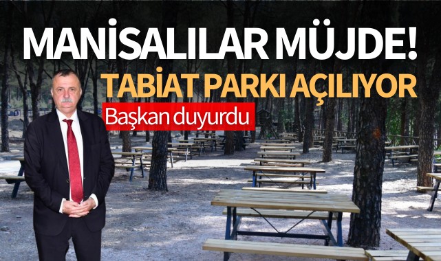 Manisalılar müjde! Tabiat parkı açılıyor