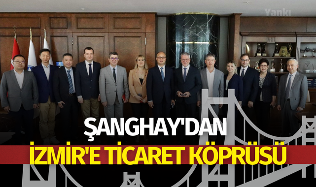 Şanghay'dan İzmir'e ticaret köprüsü