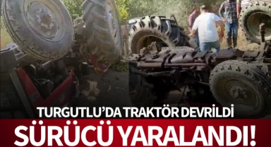 Turgutlu'da traktör devrildi: Sürücü yaralandı!