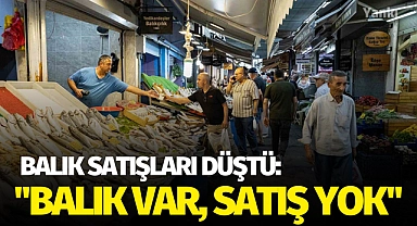 Balık satışları düştü: ''Balık var, satış yok''