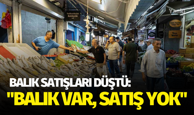 Balık satışları düştü: ''Balık var, satış yok''