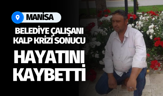 Belediye çalışanı kalp krizi sonucu hayatını kaybetti!