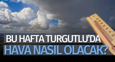 Bu hafta Turgutlu'da hava nasıl olacak ?