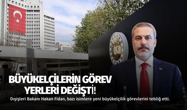 Büyükelçilerin görev yerleri değişti!