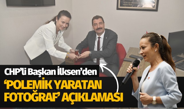 CHP'li Başkan İlksen'den 'Polemik yaratan Fotoğraf' Açıklaması