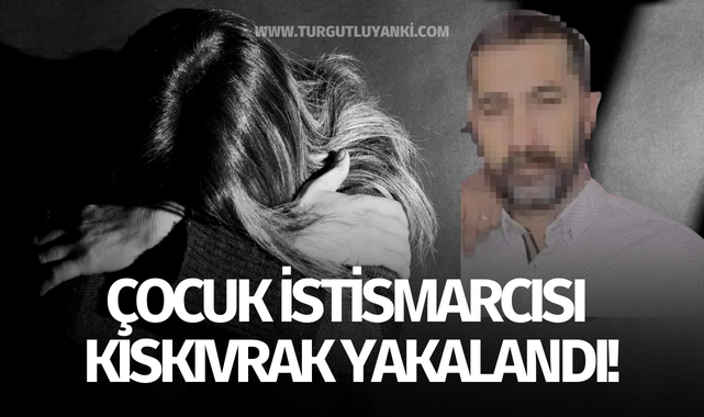 Çocuk istismarcısı kıskıvrak yakalandı!