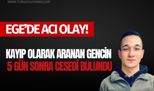 Ege'de acı olay! Kayıp olarak aranan gencin 5 gün sonra cesedi bulundu