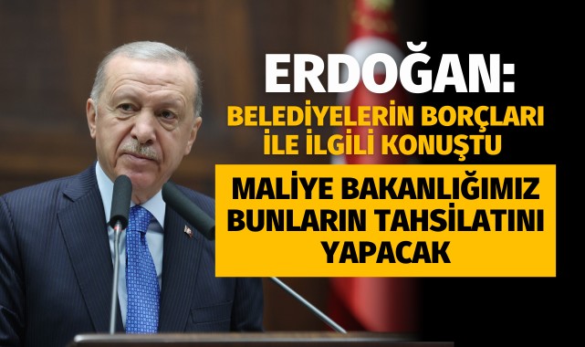 Erdoğan Belediyelerin Borçlarıyla İlgili Konuştu