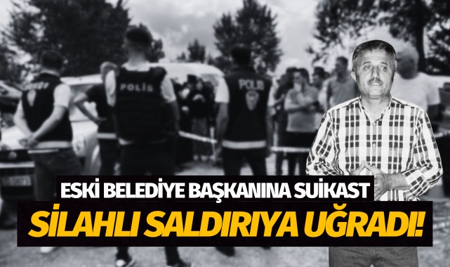 Eski belediye başkanına suikast: Silahlı saldırıya uğradı!