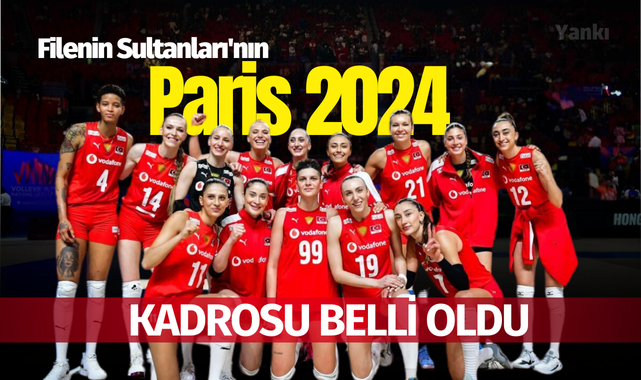 Filenin Sultanları'nın Paris 2024 kadrosu belli oldu